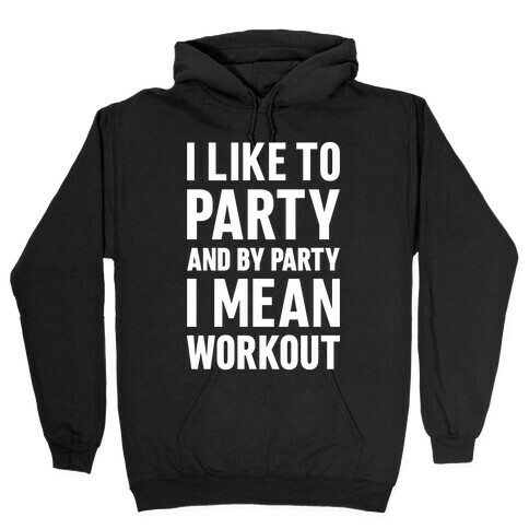 I Like To Party And By Party I Mean Workout Hooded Sweatshirt