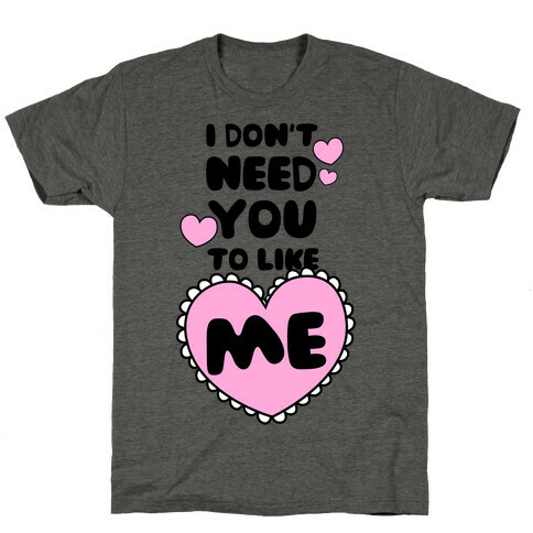 I Don't Need You To Like Me T-Shirt