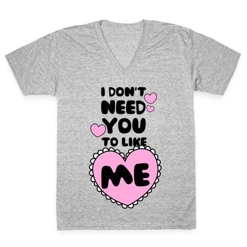 I Don't Need You To Like Me V-Neck Tee Shirt