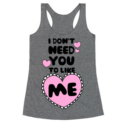I Don't Need You To Like Me Racerback Tank Top