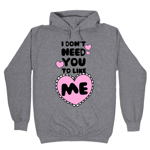 I Don't Need You To Like Me Hooded Sweatshirt