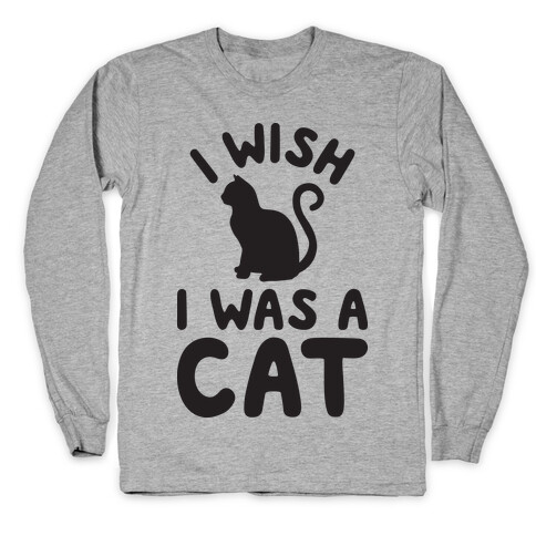 I Wish I Was A Cat Long Sleeve T-Shirt