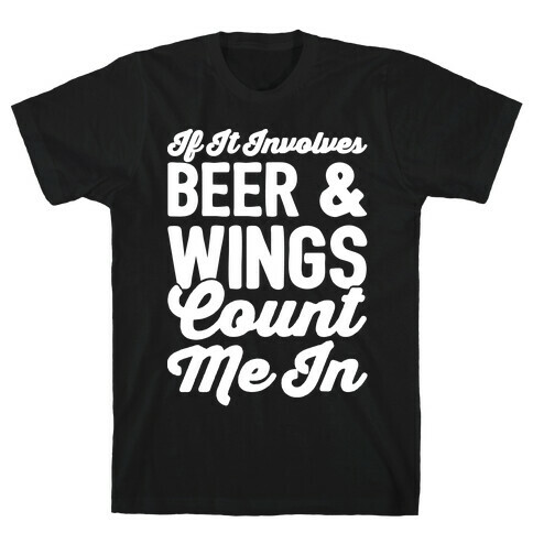 If It Involves Beer and Wings Count Me In White Font T-Shirt