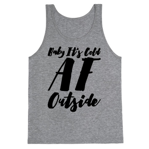 Baby It's Cold Af Outside Parody Tank Top
