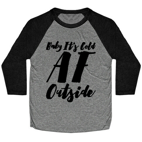 Baby It's Cold Af Outside Parody Baseball Tee