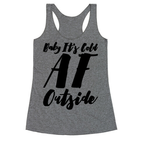 Baby It's Cold Af Outside Parody Racerback Tank Top