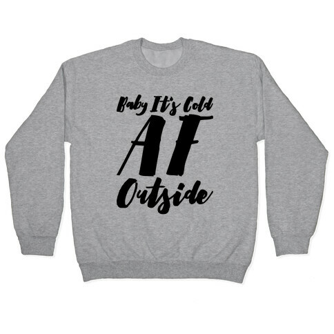 Baby It's Cold Af Outside Parody Pullover