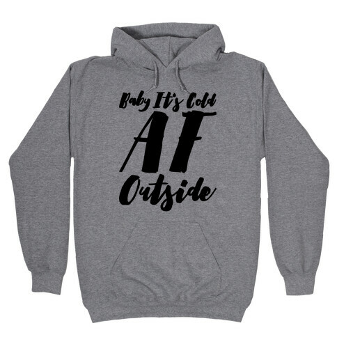 Baby It's Cold Af Outside Parody Hooded Sweatshirt