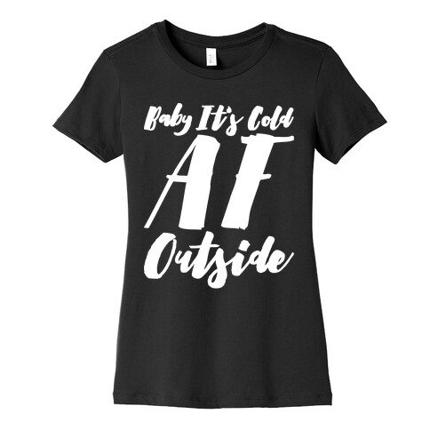 Baby It's Cold Af Outside Parody White Font  Womens T-Shirt