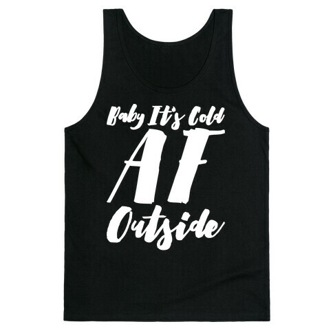 Baby It's Cold Af Outside Parody White Font  Tank Top