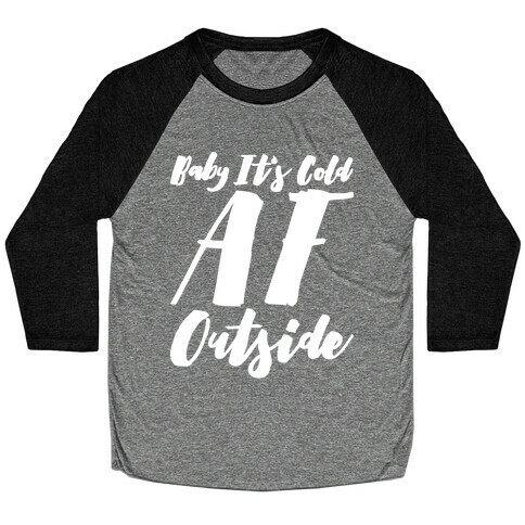 Baby It's Cold Af Outside Parody White Font  Baseball Tee