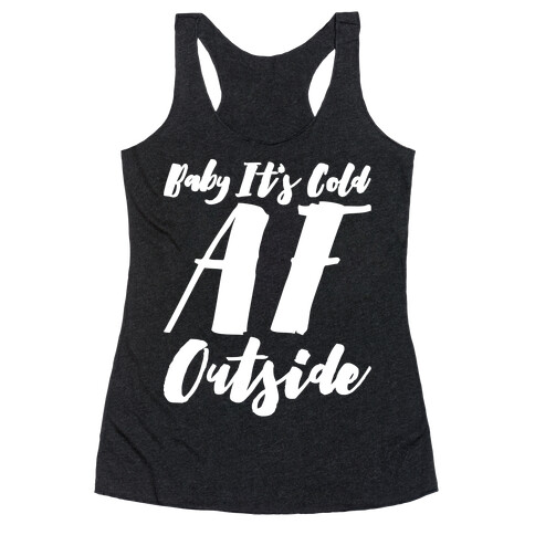 Baby It's Cold Af Outside Parody White Font  Racerback Tank Top
