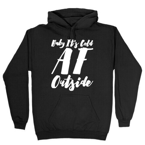 Baby It's Cold Af Outside Parody White Font  Hooded Sweatshirt