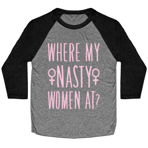 Where My Nasty Women At White Print Baseball Tee