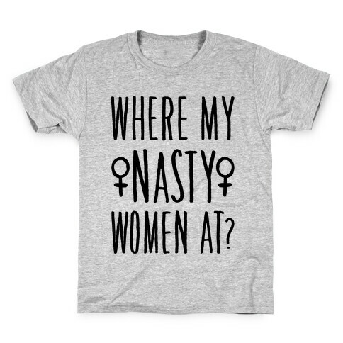 Where My Nasty Women At Kids T-Shirt