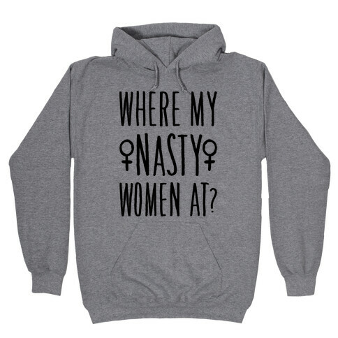 Where My Nasty Women At Hooded Sweatshirt