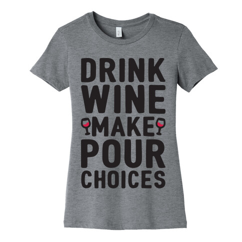 Drink Wine Make Pour Choices Womens T-Shirt