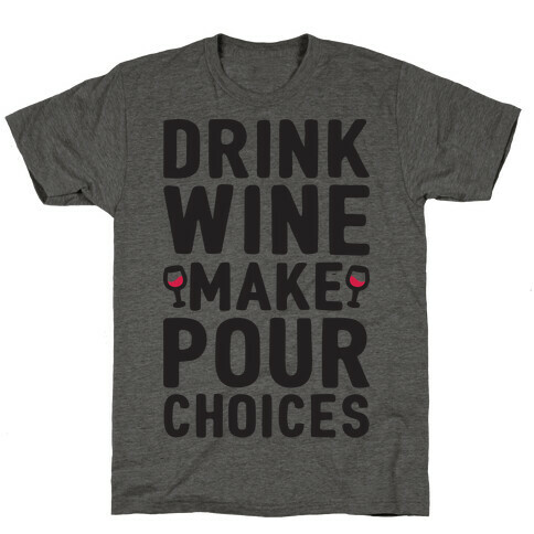 Drink Wine Make Pour Choices T-Shirt