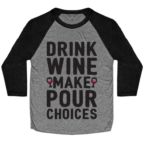 Drink Wine Make Pour Choices Baseball Tee