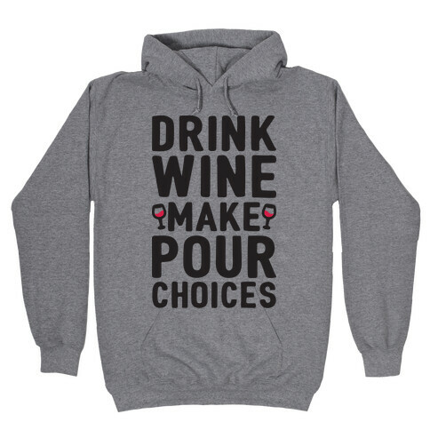 Drink Wine Make Pour Choices Hooded Sweatshirt