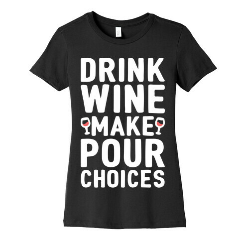 Drink Wine Make Pour Choices Womens T-Shirt