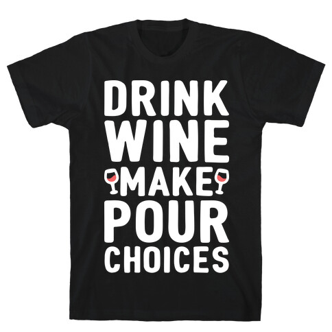 Drink Wine Make Pour Choices T-Shirt