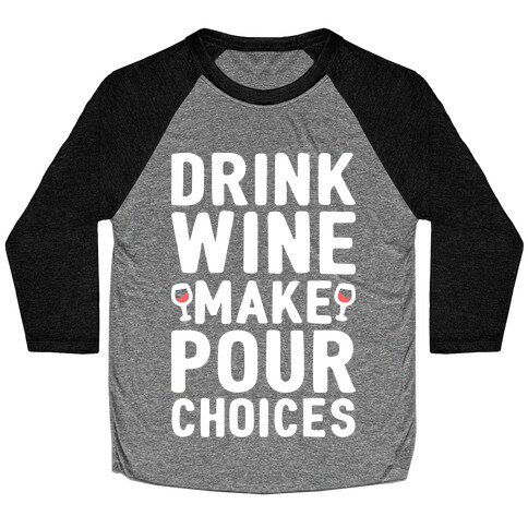 Drink Wine Make Pour Choices Baseball Tee