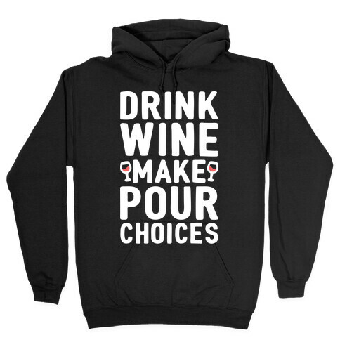 Drink Wine Make Pour Choices Hooded Sweatshirt