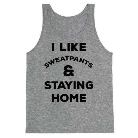 I Like Sweatpants and Staying Home Tank Top