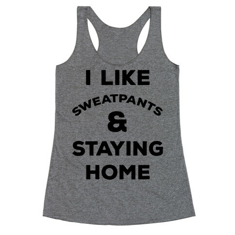 I Like Sweatpants and Staying Home Racerback Tank Top