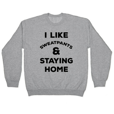 I Like Sweatpants and Staying Home Pullover