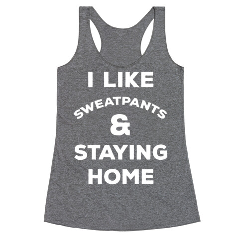 I Like Sweatpants and Staying Home Racerback Tank Top