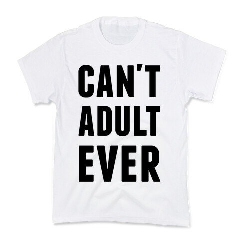 Can't Adult Ever Kids T-Shirt