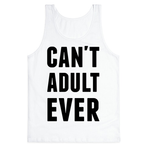 Can't Adult Ever Tank Top
