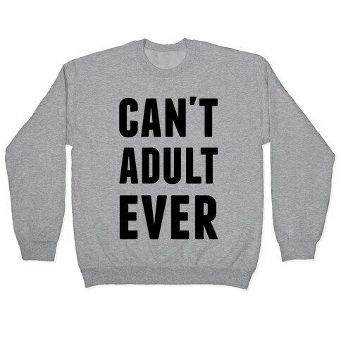 Can't Adult Ever Pullover