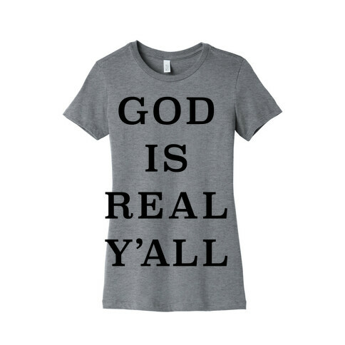 God Is Real Y'all Womens T-Shirt