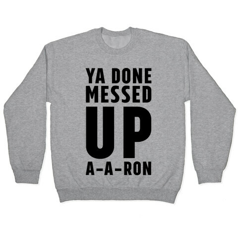Ya Done Messed Up A-A-Ron Pullover