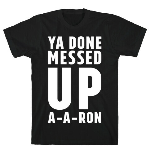Ya Done Messed Up A-A-Ron T-Shirt