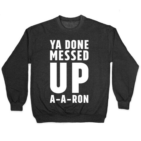 Ya Done Messed Up A-A-Ron Pullover