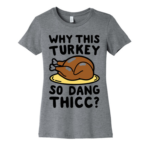 Why This Turkey So Dang Thicc Womens T-Shirt