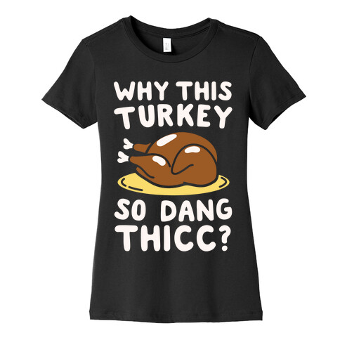 Why This Turkey So Dang Thicc White Print Womens T-Shirt