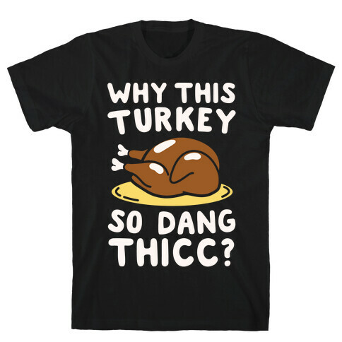 Why This Turkey So Dang Thicc White Print T-Shirt