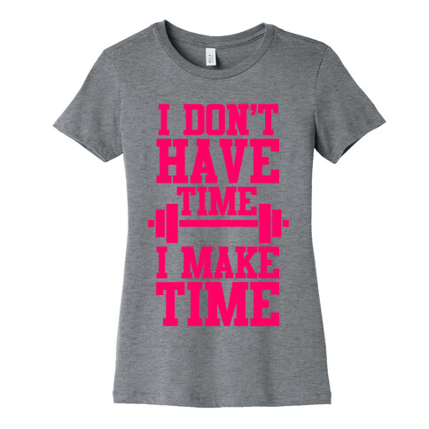 I Don't Have Time, I Make Time Womens T-Shirt