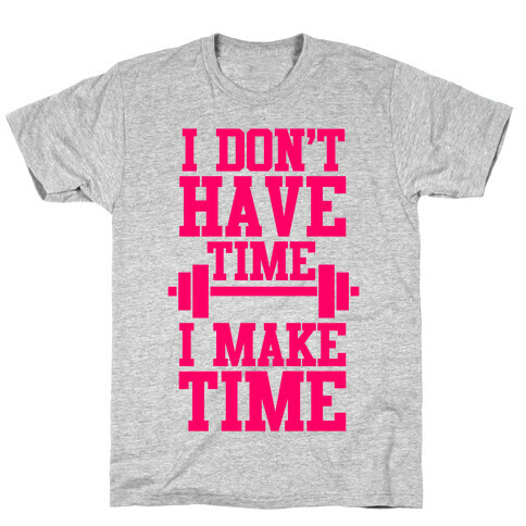 I Don't Have Time, I Make Time T-Shirt