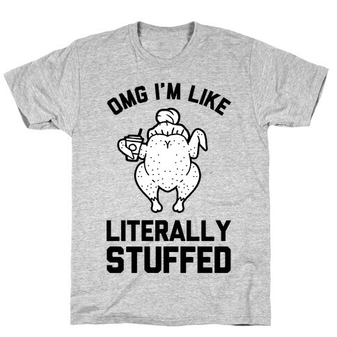 OMG I'm Like Literally Stuffed T-Shirt