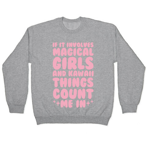If It Involves Magical Girls and Kawaii Things Count Me In Pullover