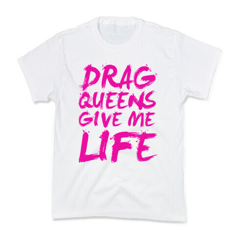 Drag Queens Give Me LIFE Kids T-Shirt