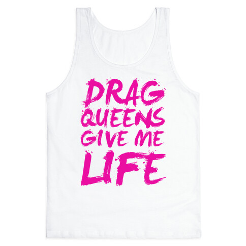 Drag Queens Give Me LIFE Tank Top