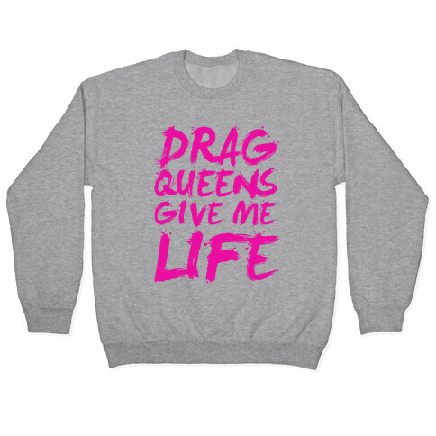 Drag Queens Give Me LIFE Pullover