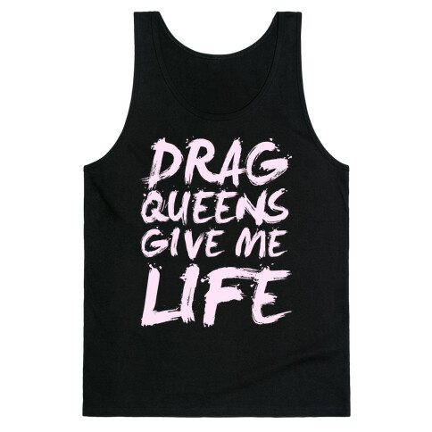 Drag Queens Give Me Life Tank Top